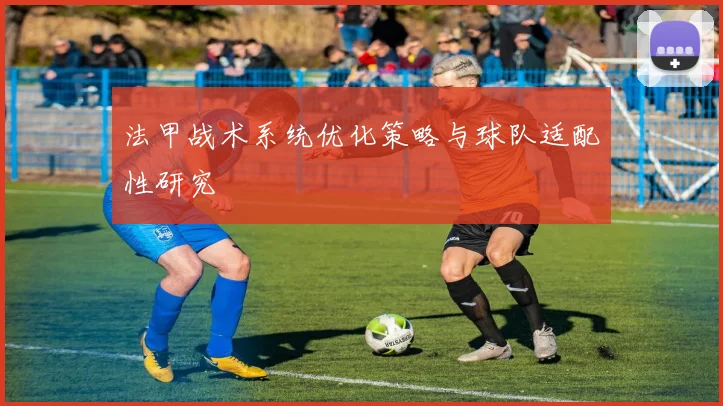 法甲战术系统优化策略与球队适配性研究