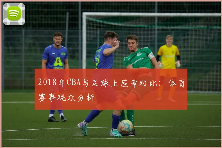 2018年CBA与足球上座率对比：体育赛事观众分析